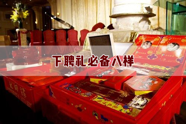 下聘禮必備八樣都包括哪些？下聘禮都需要準備什么