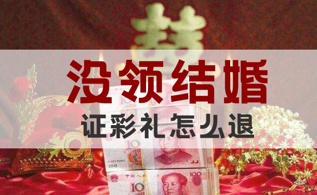 沒領(lǐng)結(jié)婚證彩禮怎么退 能退回多少彩禮
