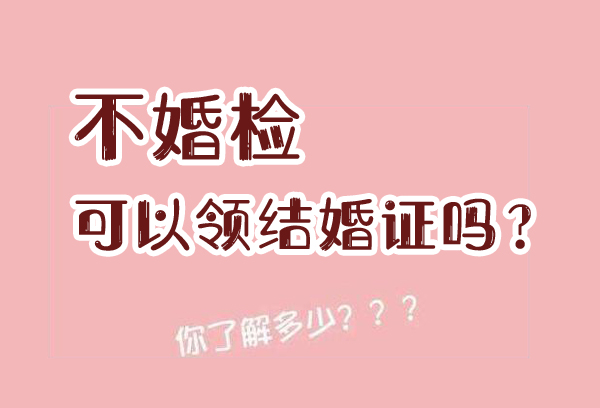 2020不婚檢可以領(lǐng)結(jié)婚證嗎？領(lǐng)結(jié)婚證流程  第1張