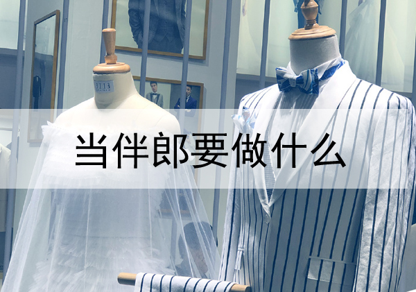 當(dāng)伴郎要做什么？伴郎有哪些職責(zé)