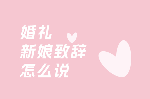 婚禮新娘致辭怎么說？婚禮新娘致辭優(yōu)選大全