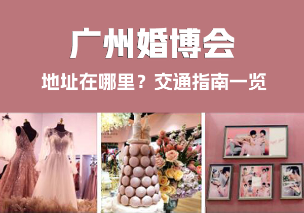 2024年廣州婚博會地址在哪里？交通指南一覽  第1張