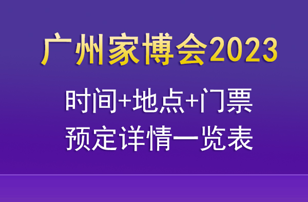 廣州家博會(huì)2023時(shí)間+地點(diǎn)+門票預(yù)定詳情一覽表  第1張